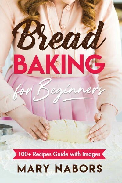 Bread Baking for Beginners. 100+ Recipes Guide with Images di …