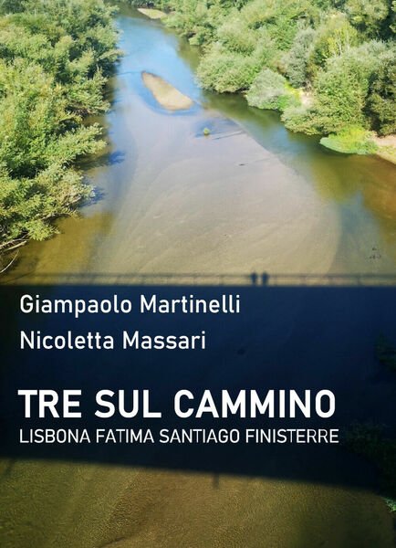 Tre sul cammino. Lisbona, Fatima, Santiago, Finisterre di Giampaolo Martinelli,