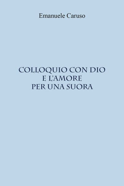 Colloquio con Dio e l?amore per una suora di Emanuele …