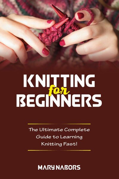Knitting for beginners. The Ultimate Complete Guide To Learning Knitting …