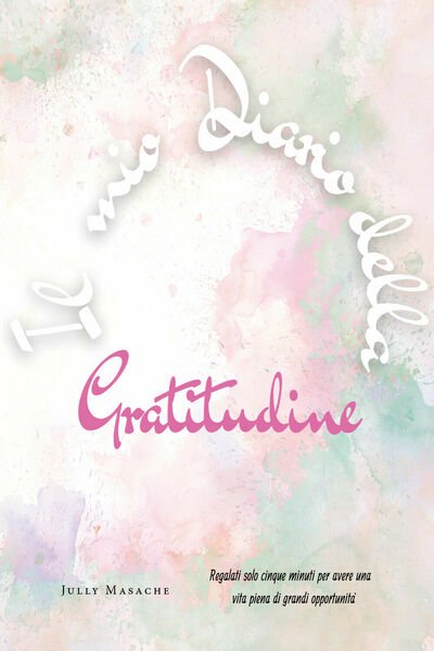 Il mio diario della gratitudine. Regalati solo cinque minuti per …