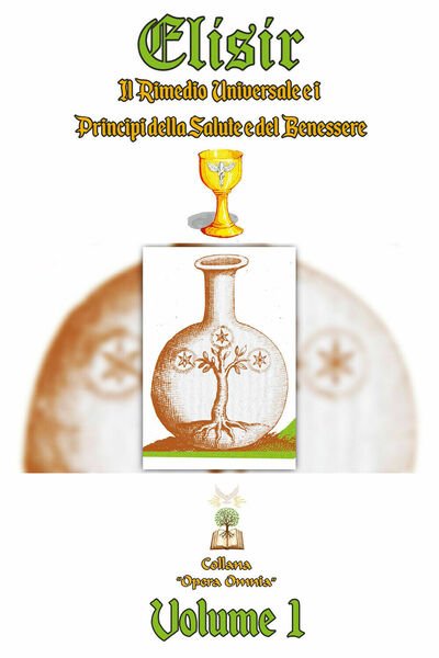 Elisir. Il rimedio universale e i principi della salute e …