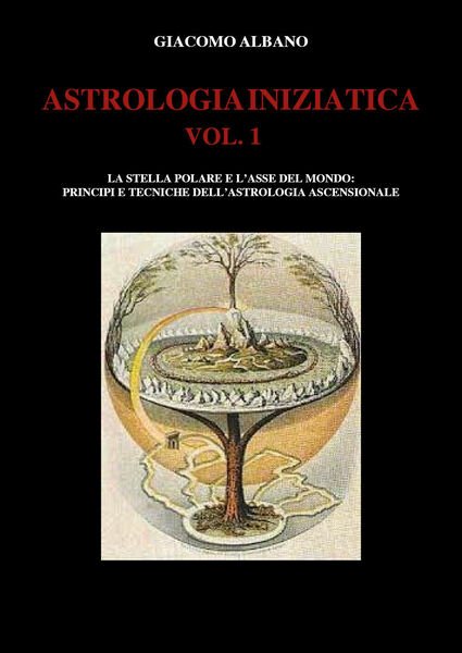 ASTROLOGIA INIZIATICA VOL.1 - La stella polare e l?asse del mondo: principi e te