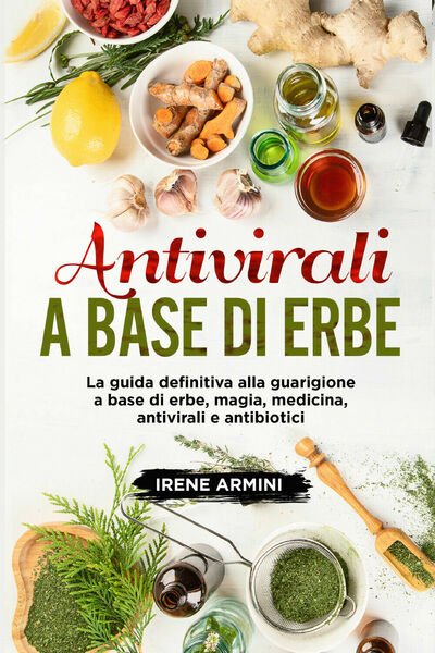 Antivirali a base di erbe. La guida definitiva alla guarigione a base di erbe, m