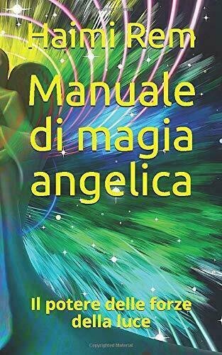 Manuale Di Magia Angelica Il Potere Delle Forze Della Luce …