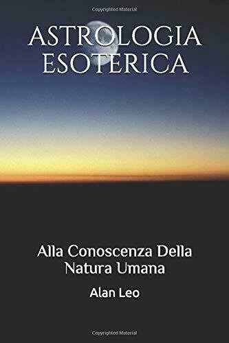 Astrologia Esoterica Alla Conoscenza Della Natura Umana di Alan Leo, 2018, Ind