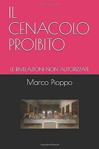 IL CENACOLO PROIBITO: LE RIVELAZIONI NON AUTORIZZATE di Marco Pioppo, …