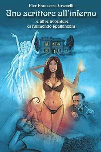 Uno scrittore all?inferno. e altre avventure di Raimondo Spallanzani di …