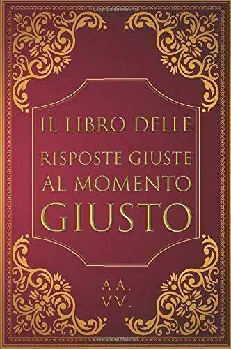 Il Libro Delle Risposte Giuste Al Momento Giusto di Aa.vv., …