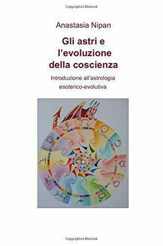 Gli astri e l?evoluzione della coscienza: Introduzione all?astrologia esoterico-