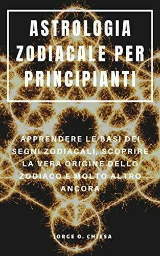 Astrologia Zodiacale Per Principianti Apprendere Le Basi Dei Segni Zodiacali, …
