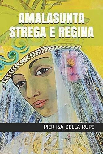 AMALASUNTA STREGA E REGINA di Pier Isa Della Rupe, 2020, …