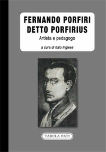 Fernando Porfiri detto Porfirius. Artista e pedagogo di I. Inglese, …
