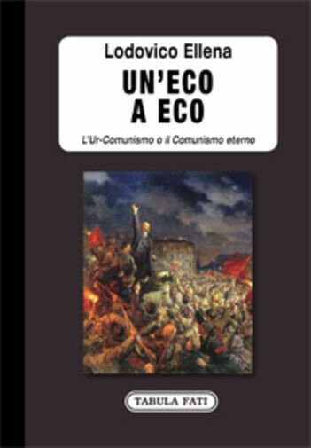 Un?eco a Eco. L?Ur-Comunismo o il Comunismo eterno di Lodovico …
