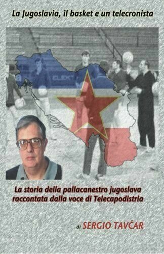 La Jugoslavia, il basket e un telecronista di Sergio Tacvar, 2010, Youcanprint