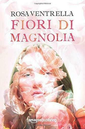 Fiori di magnolia di Rosa Ventrella, 2017, Amazon Publishing