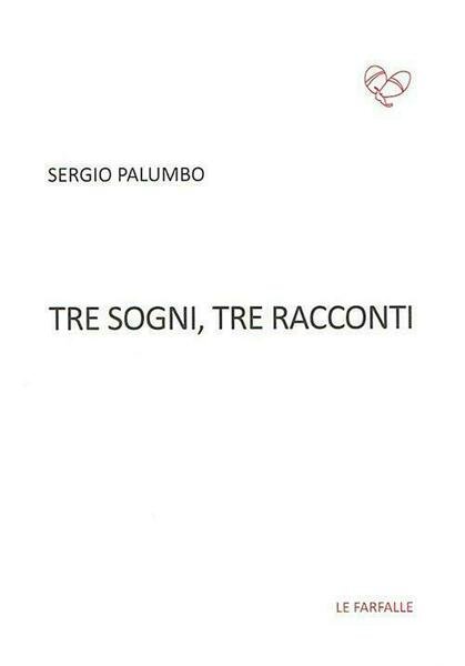 Tre sogni, tre racconti di Sergio Palumbo, 2015, Edizioni Le …
