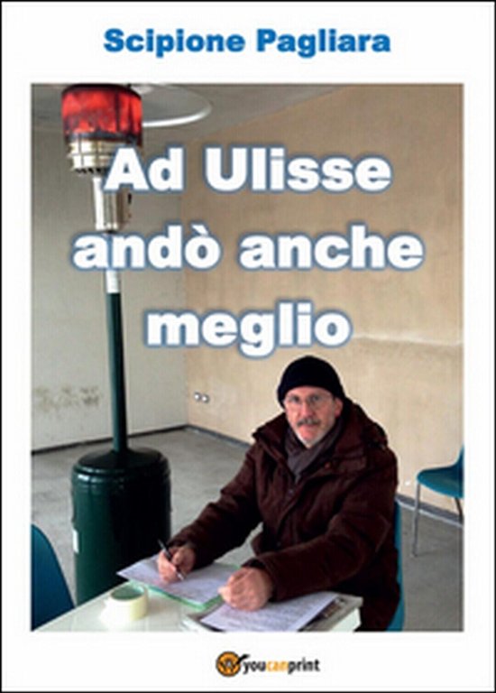 Ad Ulisse andò anche meglio di Scipione Pagliara, 2016, Youcanprint