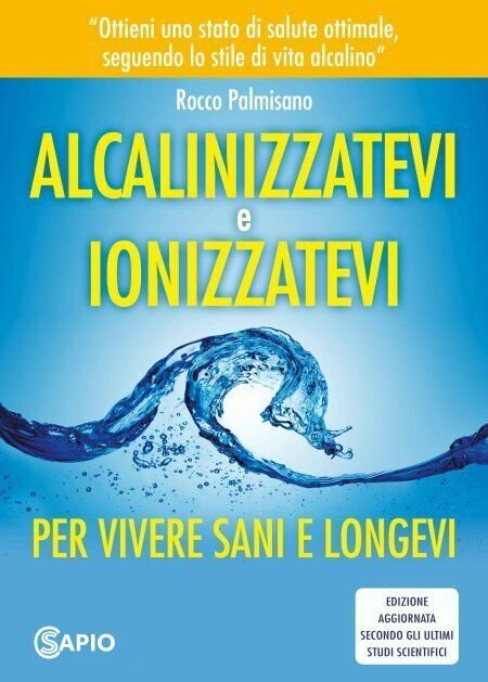 Alcalinizzatevi e ionizzatevi. Per vivere sani e longevi di Rocco …