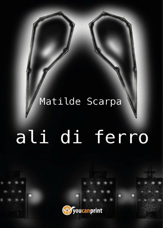Ali di ferro di Matilde Scarpa, 2017, Youcanprint