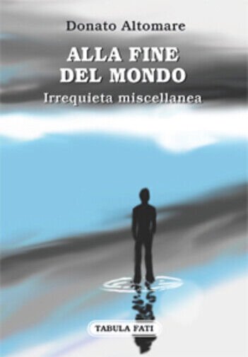 Alla fine del mondo. Irrequieta miscellanea di Donato Altomare, 2018, …