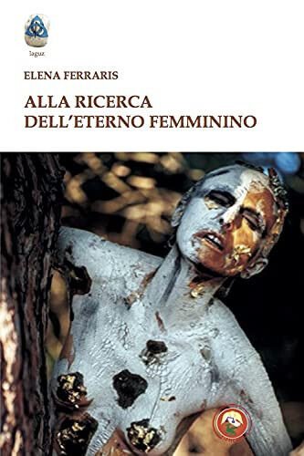 Alla ricerca dell'eterno femminino - Elena Ferraris - Tipheret, 2021
