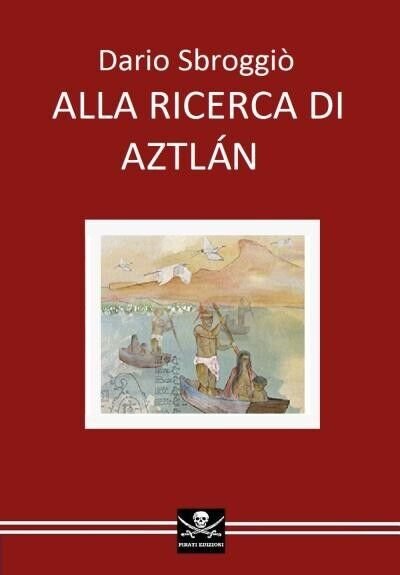 Alla ricerca di Aztlán di Dario Sbroggiò, 2022, Youcanprint