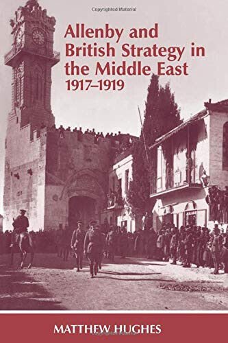 Allenby and British Strategy in the Middle East, 1917-1919- Matthew …