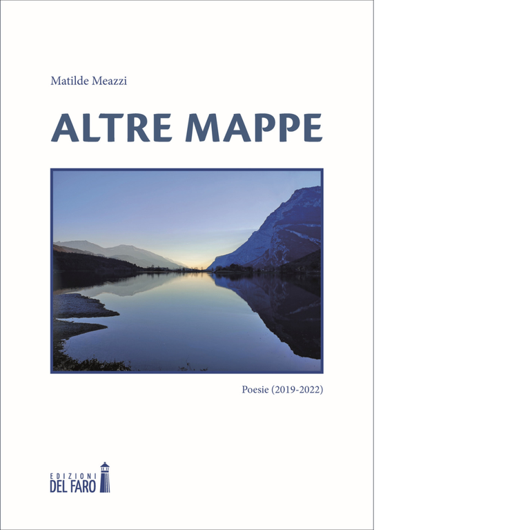 Altre mappe. Poesie 2019-2022 di Meazzi Matilde - Edizioni Del faro, 2022