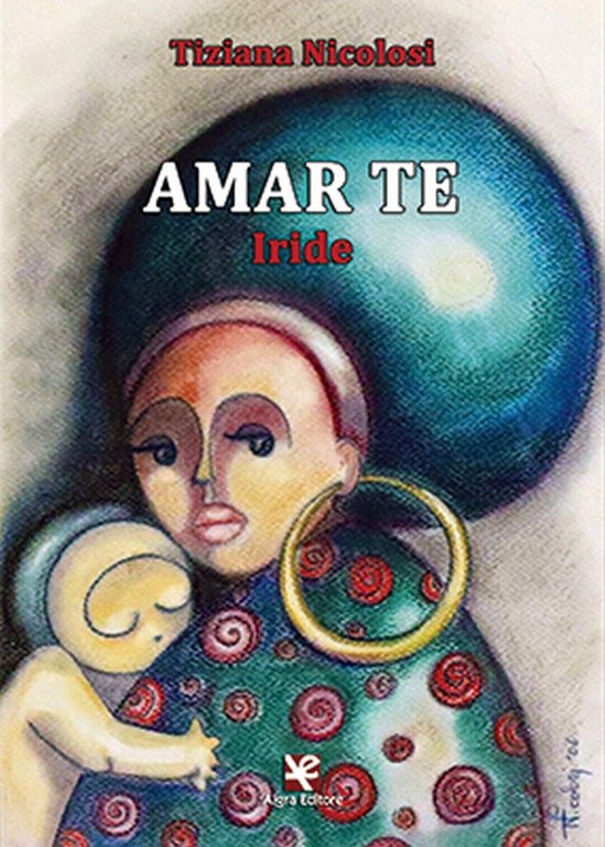 Amar te. Iride di Tiziana Nicolosi, 2020, Algra Editore