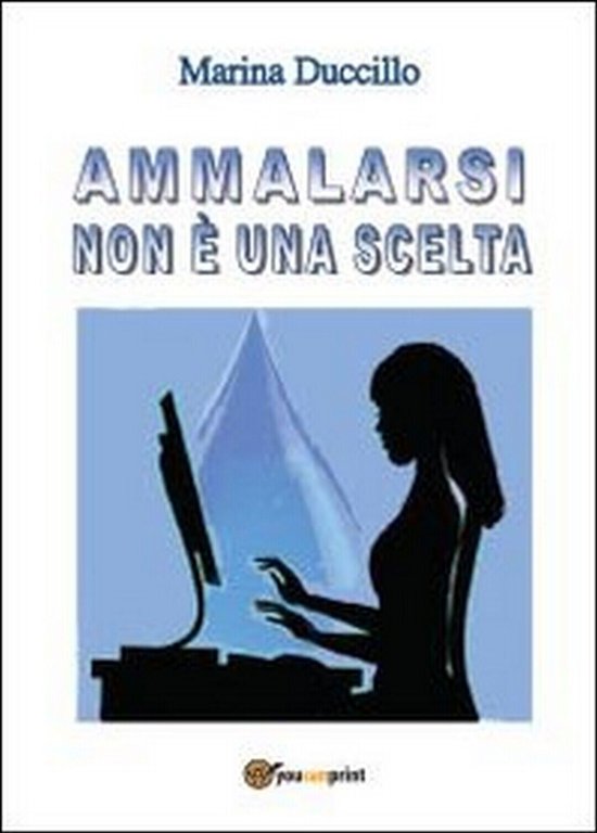 Ammalarsi non è una scelta. Marina Duccillo, 2013, Youcanprint