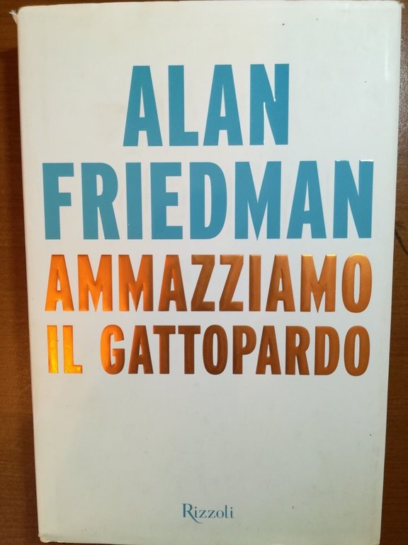 Ammazziamo il gattopardo - Alan Friedman - Rizzoli - 2014 …