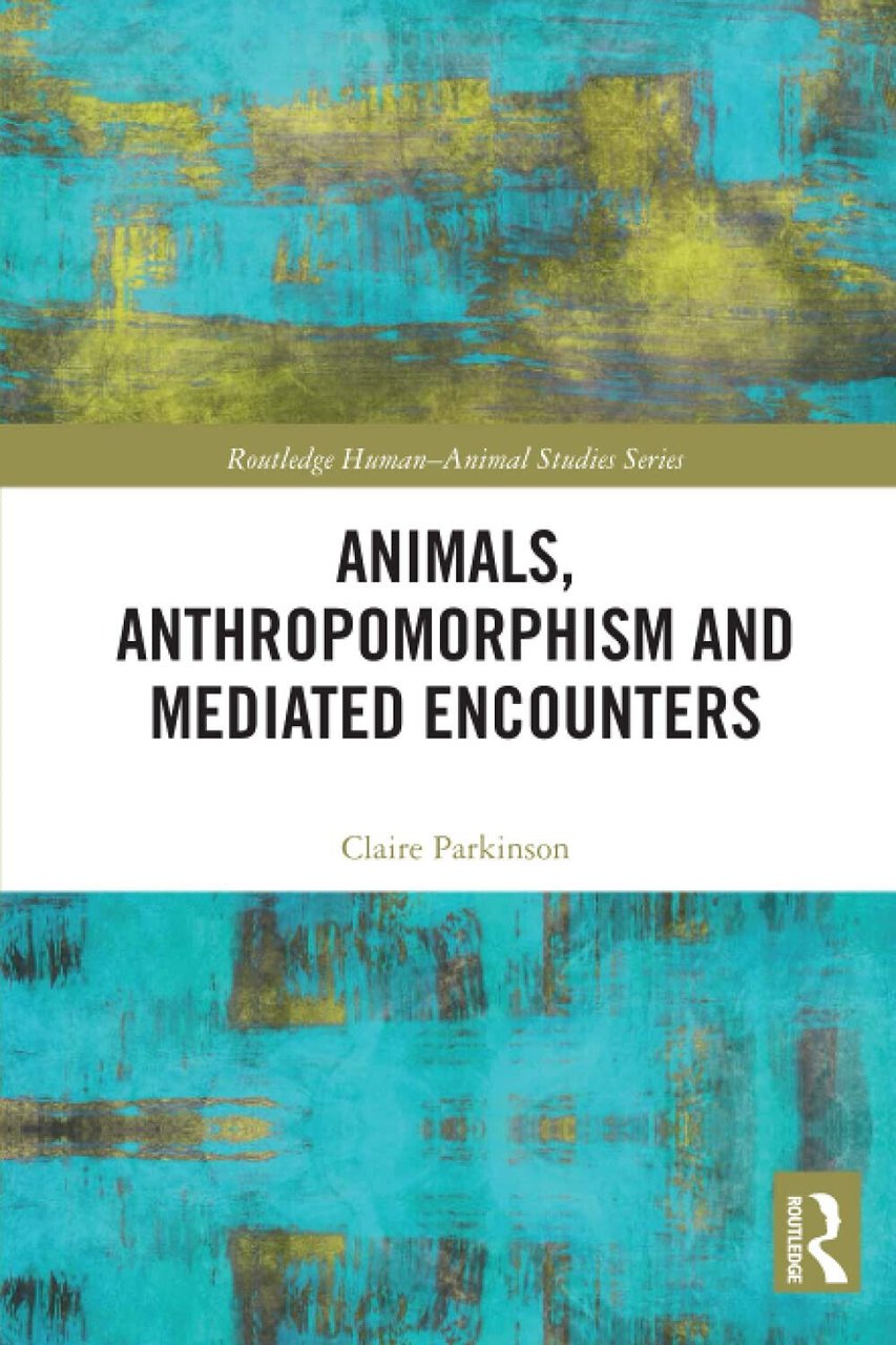 Animals, Anthropomorphism And Mediated Encounters - Claire Parkinson - 2021