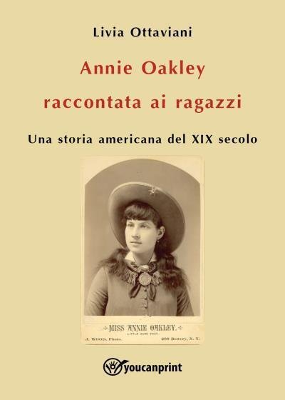 Annie Oakley raccontata ai ragazzi di Livia Ottaviani, 2022, Youcanprint