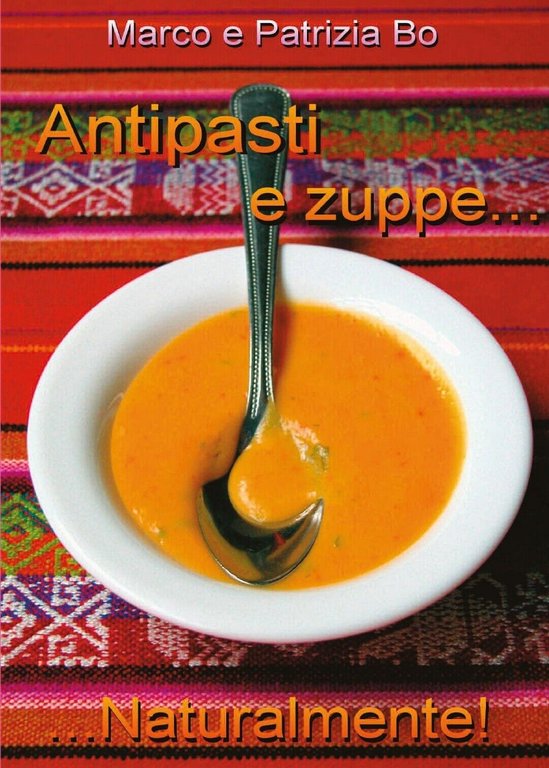 Antipasti e Zuppe.Naturalmente! - Marco Bo, Patrizia Bo, 2017, Youcanprint