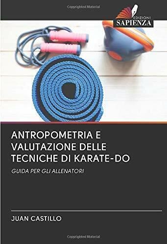 ANTROPOMETRIA E VALUTAZIONE DELLE TECNICHE DI KARATE-DO - Juan Castillo, …