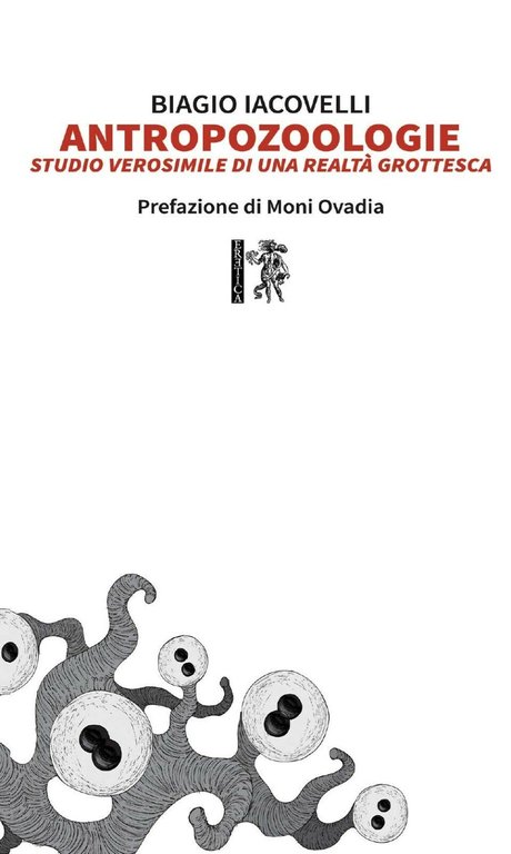 Antropozoologie. Studio verosimile di una realtà grottesca di Biagio Iacovelli,