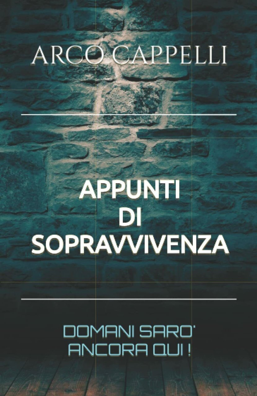 Appunti di Sopravvivenza: Domani sarò ancora qui! di Arco Cappelli, …