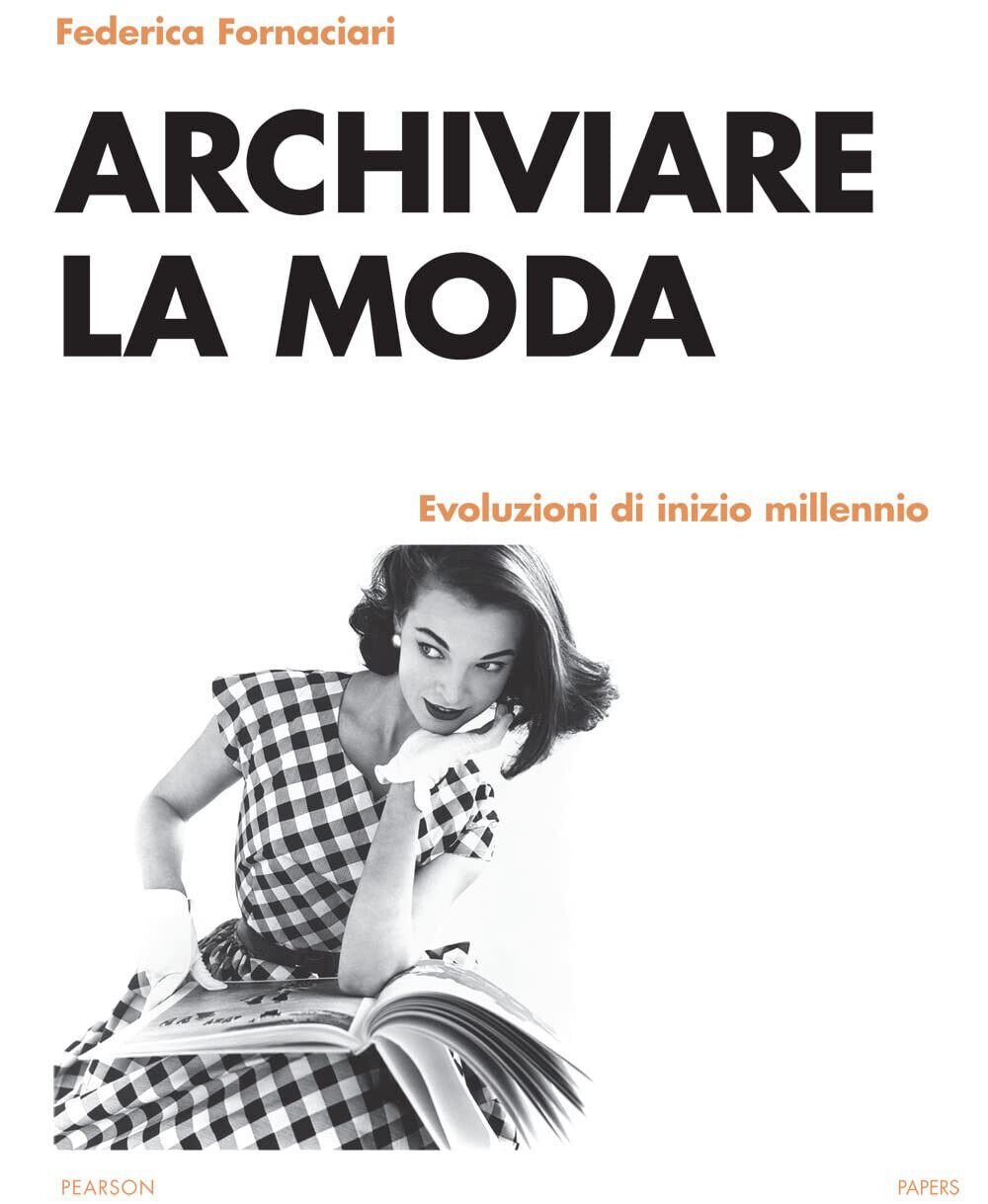 Archiviare la moda. Evoluzioni di inizio millennio - Federica Fornaciari, …