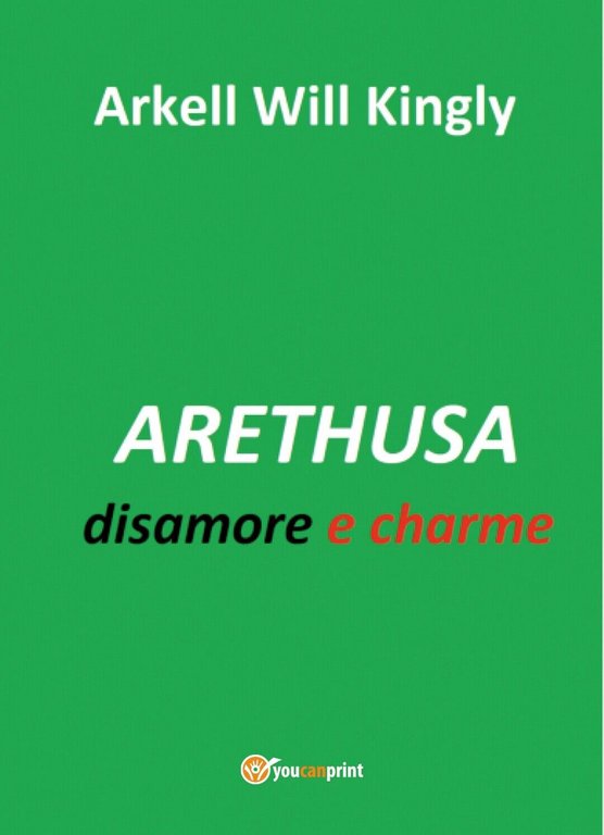ARETHUSA disamore e charme di Arkell Will Kingly, 2017, Youcanprint