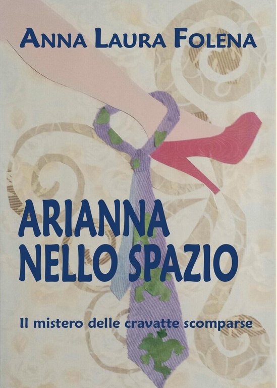 Arianna nello spazio. Il mistero delle cravatte scomparse di Anna …