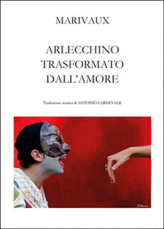 Arlecchino trasformato dall?amore di Pierre De Marivaux, A. Carnevale, 2014