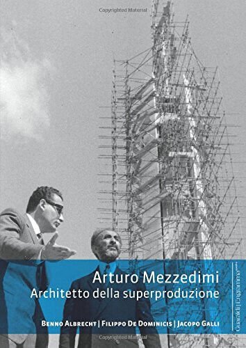 Arturo Mezzedimi. Architetto della superproduzione - Benno Albrecht - 2015