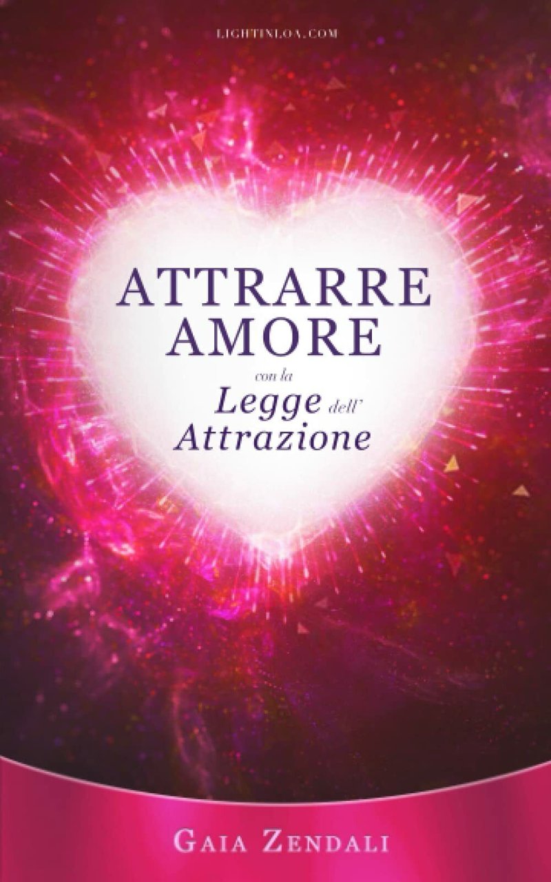 Attrarre Amore con la Legge dell?Attrazione: Come trovare l?anima gemella, …