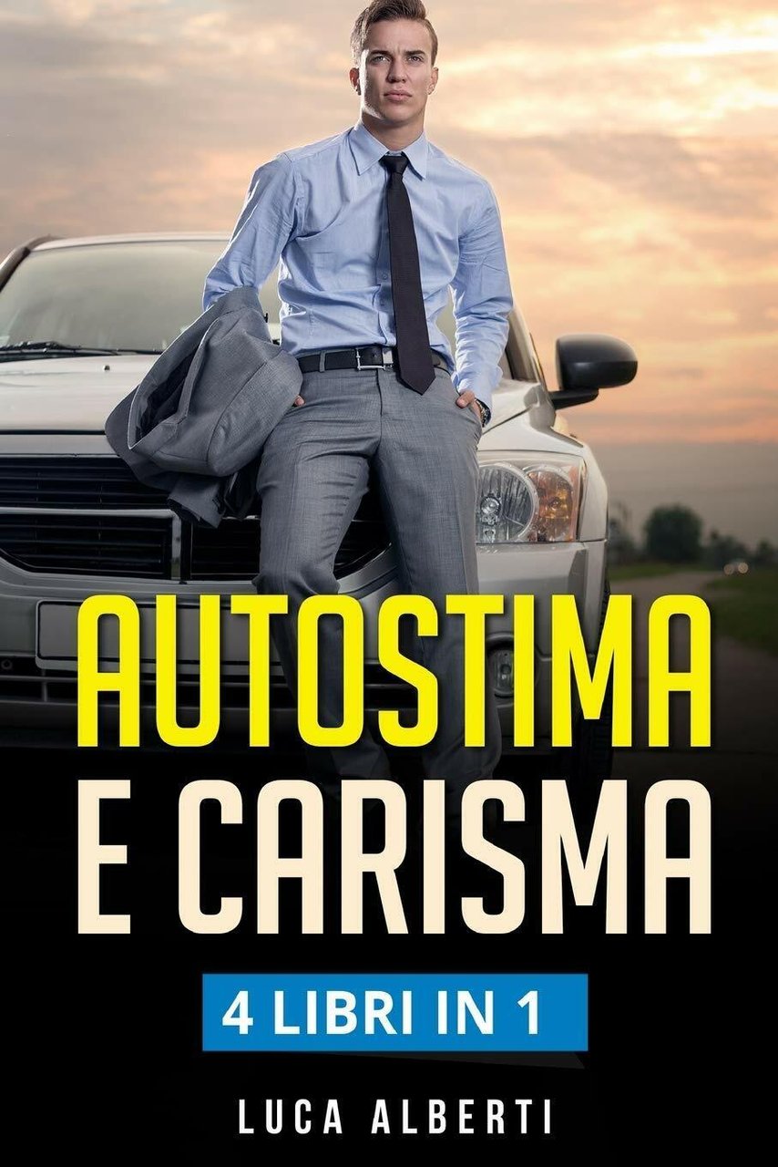 Autostima e Carisma 4 LIBRIN in 1. Come Aumentare la …
