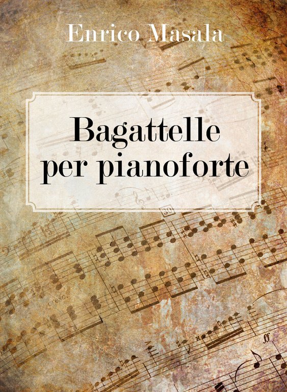 Bagattelle per pianoforte di Enrico Masala, 2019, Youcanprint