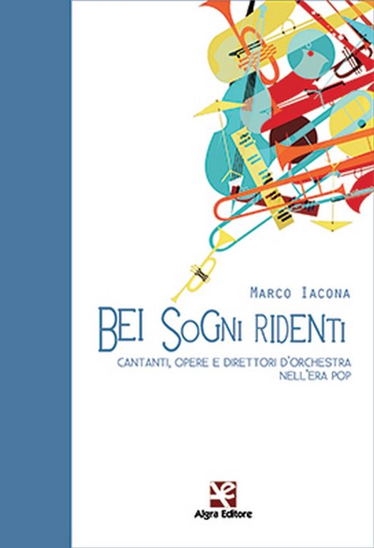 Bei sogni ridenti. Cantanti, opere e direttori d?orchestra nell?era pop