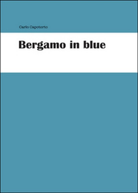 Bergamo in blue di Carlo Capotorto, 2015, Youcanprint