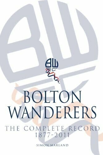 Bolton Wanderers The Complete Record 1877-2011 - Simon Marland - …