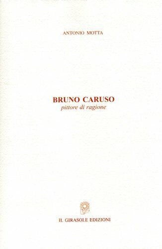 Bruno Caruso - pittore di ragione di Antonio Motta, 2006, …